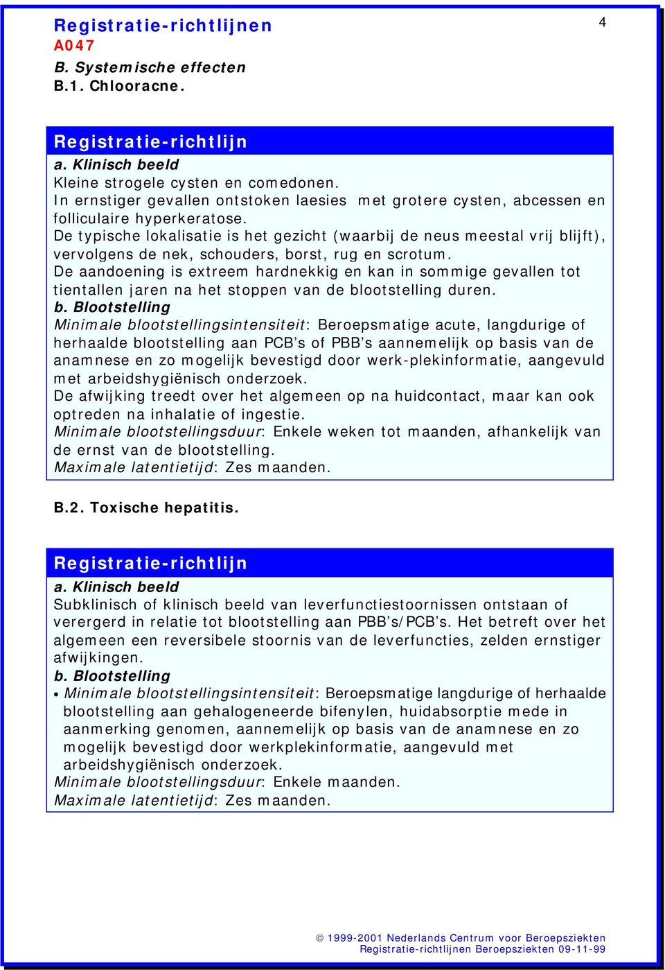 De aandoening is extreem hardnekkig en kan in sommige gevallen tot tientallen jaren na het stoppen van de blootstelling duren.