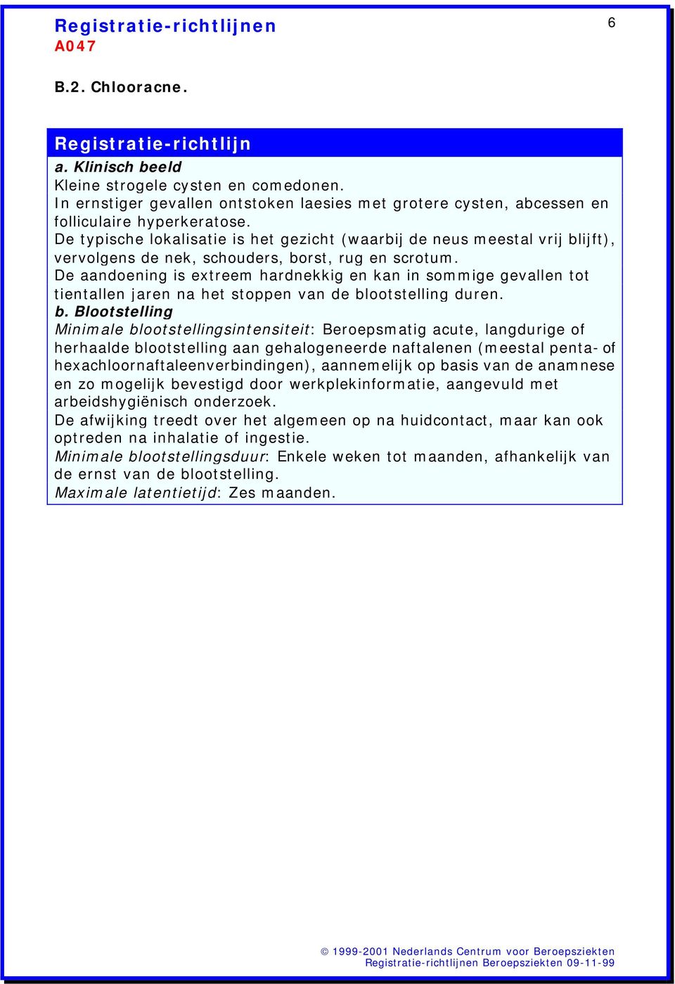 De aandoening is extreem hardnekkig en kan in sommige gevallen tot tientallen jaren na het stoppen van de blootstelling duren.