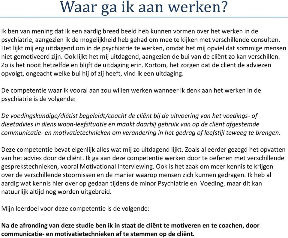 Het lijkt mij erg uitdagend om in de psychiatrie te werken, omdat het mij opviel dat sommige mensen niet gemotiveerd zijn.