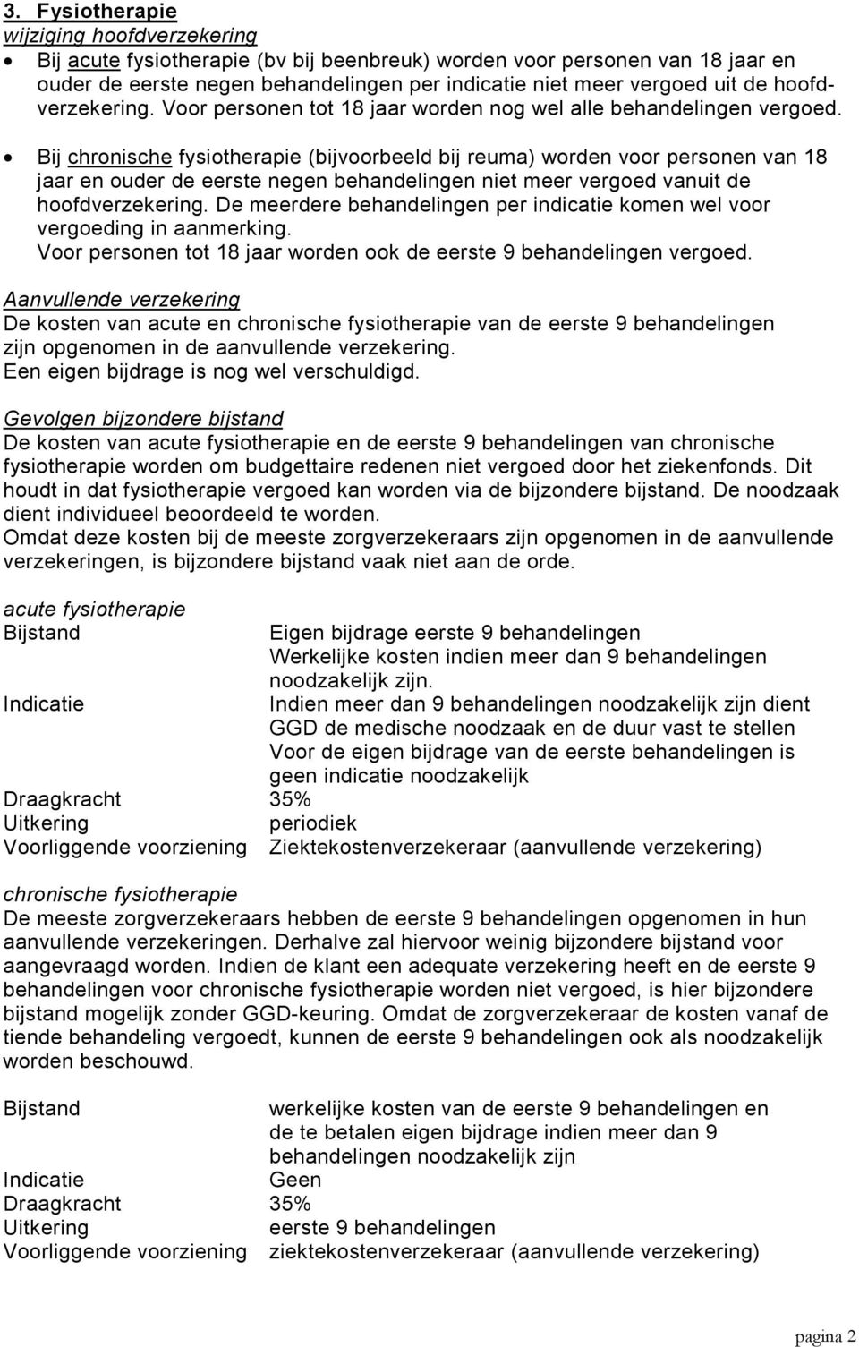 Bij chronische fysiotherapie (bijvoorbeeld bij reuma) worden voor personen van 18 jaar en ouder de eerste negen behandelingen niet meer vergoed vanuit de hoofdverzekering.