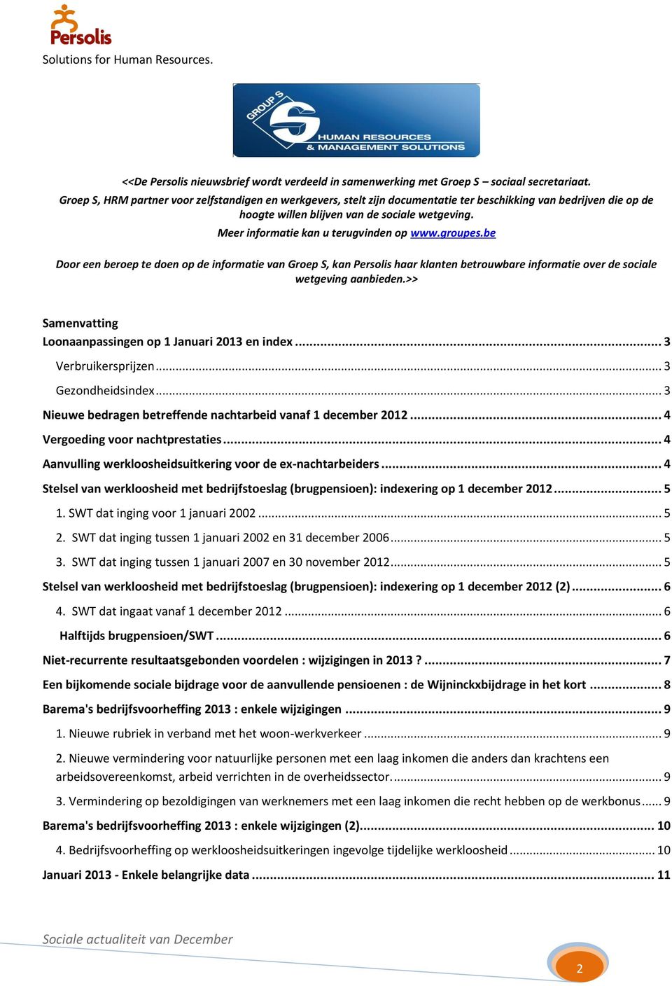 Meer informatie kan u terugvinden op www.groupes.be Door een beroep te doen op de informatie van Groep S, kan Persolis haar klanten betrouwbare informatie over de sociale wetgeving aanbieden.