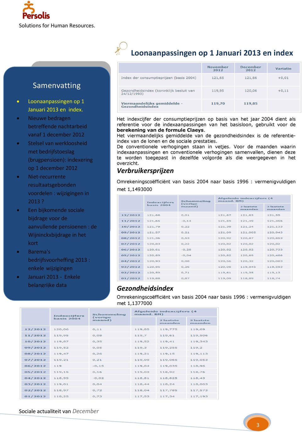 Het viermaandelijks gemiddelde van de gezondheidsindex is de referentieindex van de lonen en de sociale prestaties. De conventionele verhogingen staan in vetjes.