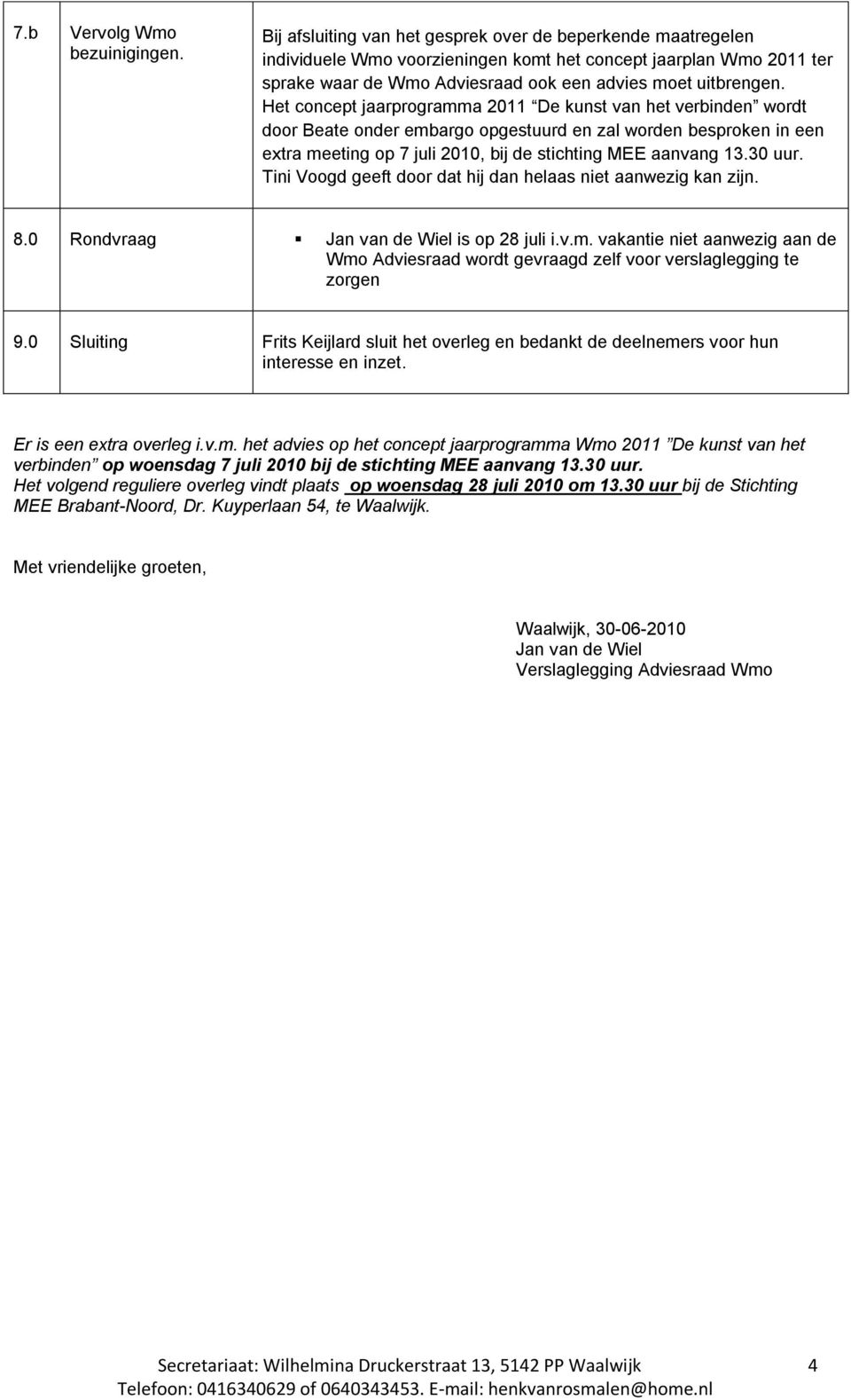 Het concept jaarprogramma 2011 De kunst van het verbinden wordt door Beate onder embargo opgestuurd en zal worden besproken in een extra meeting op 7 juli 2010, bij de stichting MEE aanvang 13.30 uur.