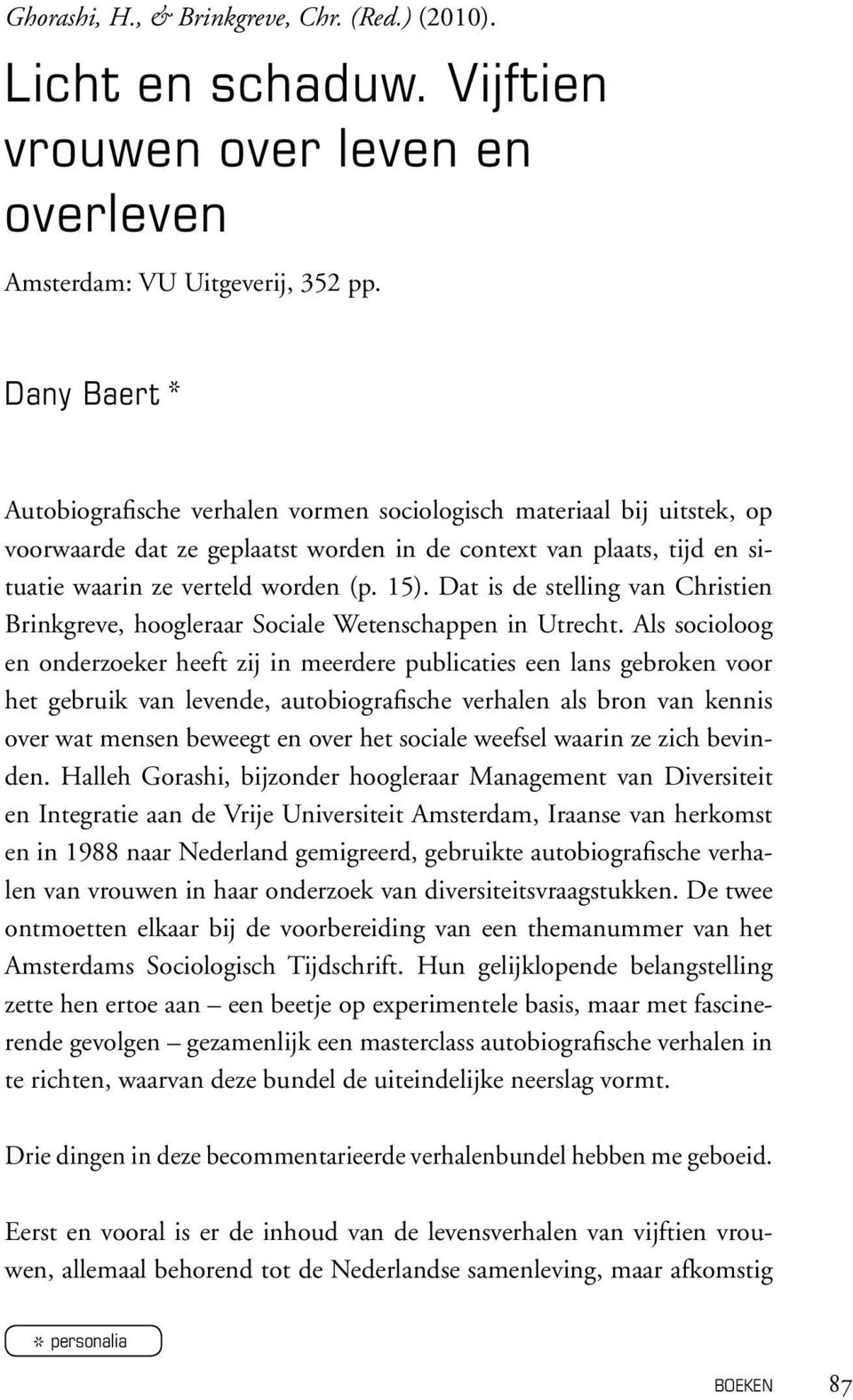Dat is de stelling van Christien Brinkgreve, hoogleraar Sociale Wetenschappen in Utrecht.
