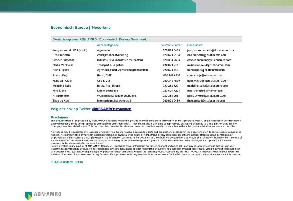 menkveld@nl.abnamro.com Frank Rijkers Agrarisch, Food, Agrarische grondstoffen 020 628 6437 frank.rijkers@nl.abnamro.com Sonny Duijn Retail, TMT 020 343 6535 sonny.duijn@nl.abnamro.com Hans van Cleef Olie & Gas 020 343 4679 hans.