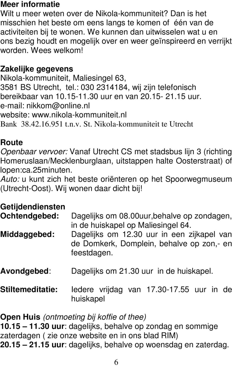 : 030 2314184, wij zijn telefonisch bereikbaar van 10.15-11.30 uur en van 20.15-21.15 uur. e-mail: nikkom@online.nl website: www.nikola-kommuniteit.nl Bank 38.42.16.951 t.n.v. St.