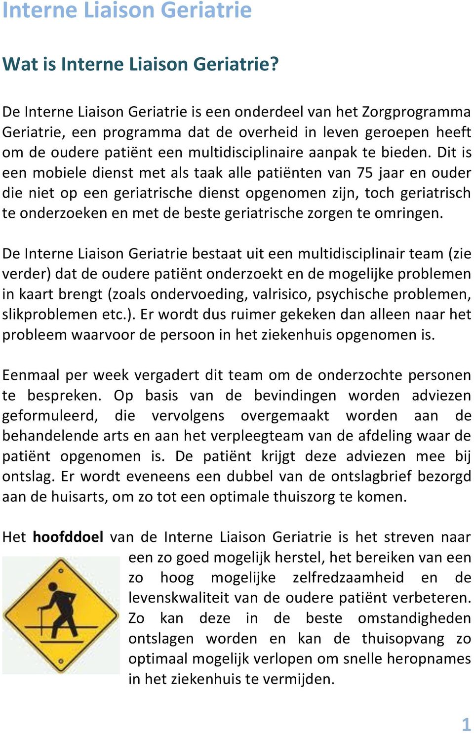 Dit is een mobiele dienst met als taak alle patiënten van 75 jaar en ouder die niet op een geriatrische dienst opgenomen zijn, toch geriatrisch te onderzoeken en met de beste geriatrische zorgen te