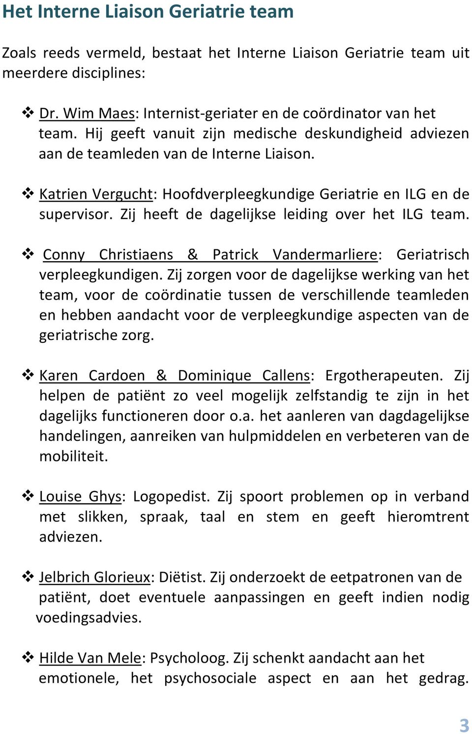 Zij heeft de dagelijkse leiding over het ILG team. Conny Christiaens & Patrick Vandermarliere: Geriatrisch verpleegkundigen.