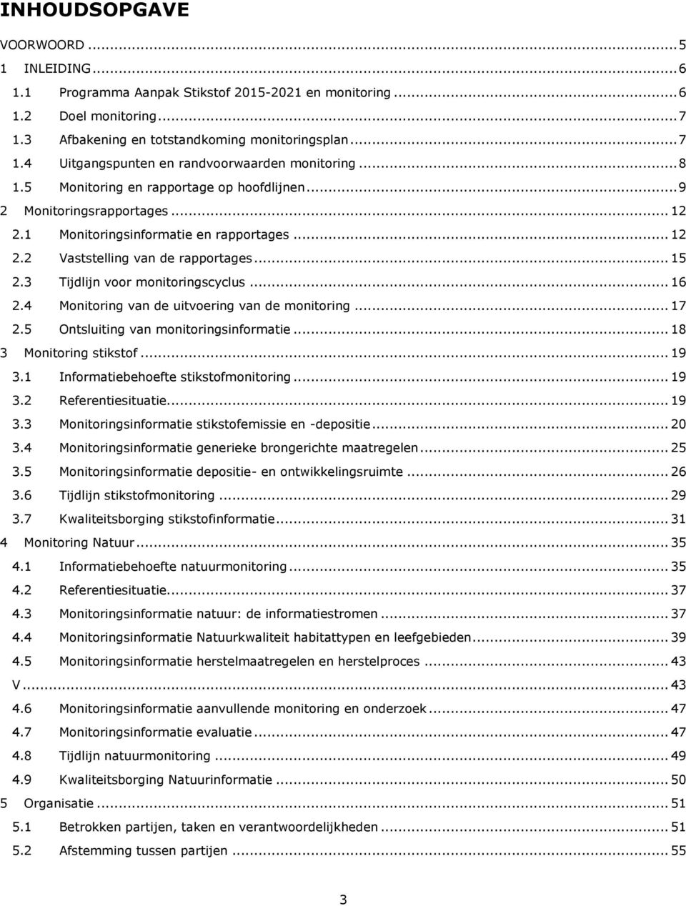 3 Tijdlijn voor monitoringscyclus... 16 2.4 Monitoring van de uitvoering van de monitoring... 17 2.5 Ontsluiting van monitoringsinformatie... 18 3 Monitoring stikstof... 19 3.