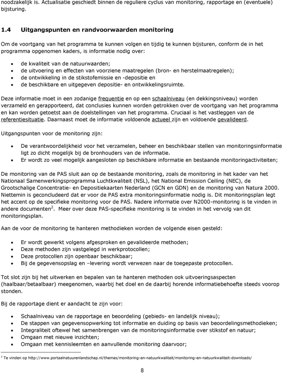 over: de kwaliteit van de natuurwaarden; de uitvoering en effecten van voorziene maatregelen (bron- en herstelmaatregelen); de ontwikkeling in de stikstofemissie en -depositie en de beschikbare en