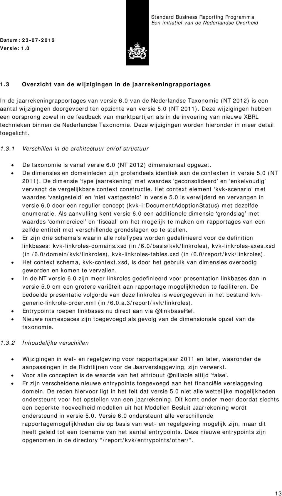 Deze wijzigingen hebben een oorsprong zowel in de feedback van marktpartijen als in de invoering van nieuwe XBRL technieken binnen de Nederlandse Taxonomie.