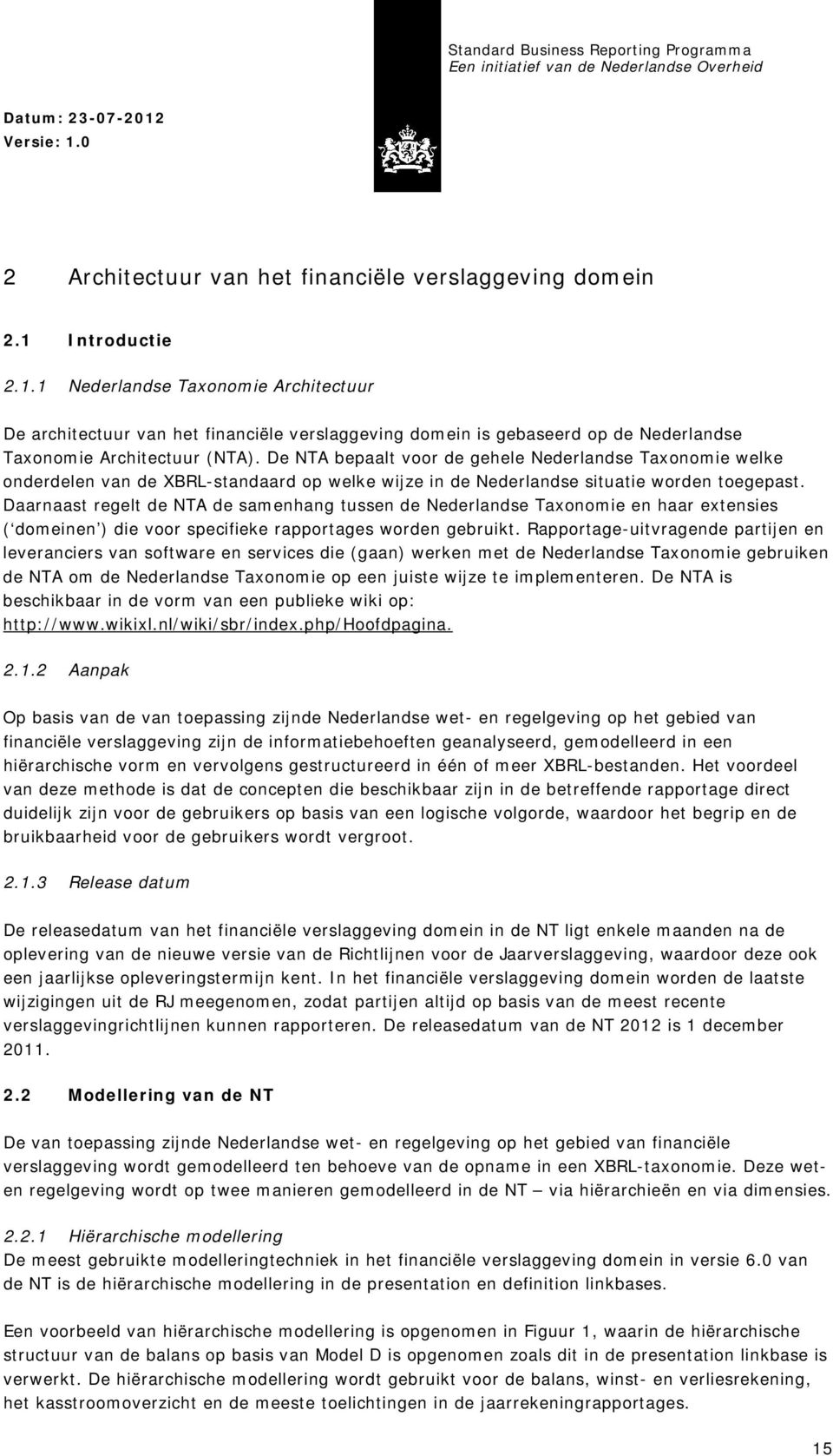 De NTA bepaalt voor de gehele Nederlandse Taxonomie welke onderdelen van de XBRL-standaard op welke wijze in de Nederlandse situatie worden toegepast.