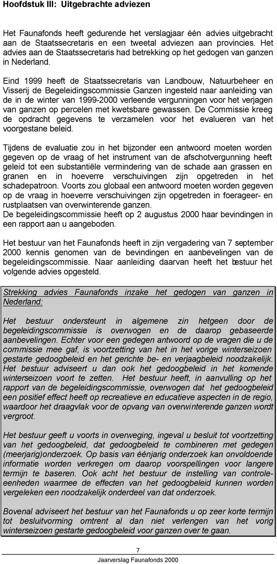 Eind 1999 heeft de Staatssecretaris van Landbouw, Natuurbeheer en Visserij de Begeleidingscommissie Ganzen ingesteld naar aanleiding van de in de winter van 1999-2000 verleende vergunningen voor het