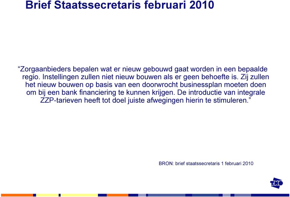 Zij zullen het nieuw bouwen op basis van een doorwrocht businessplan moeten doen om bij een bank financiering te