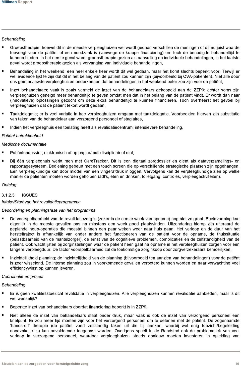 In het eerste geval wrdt grepstherapie gezien als aanvulling p individuele behandelingen, in het laatste geval wrdt grepstherapie gezien als vervanging van individuele behandelingen, Behandeling in