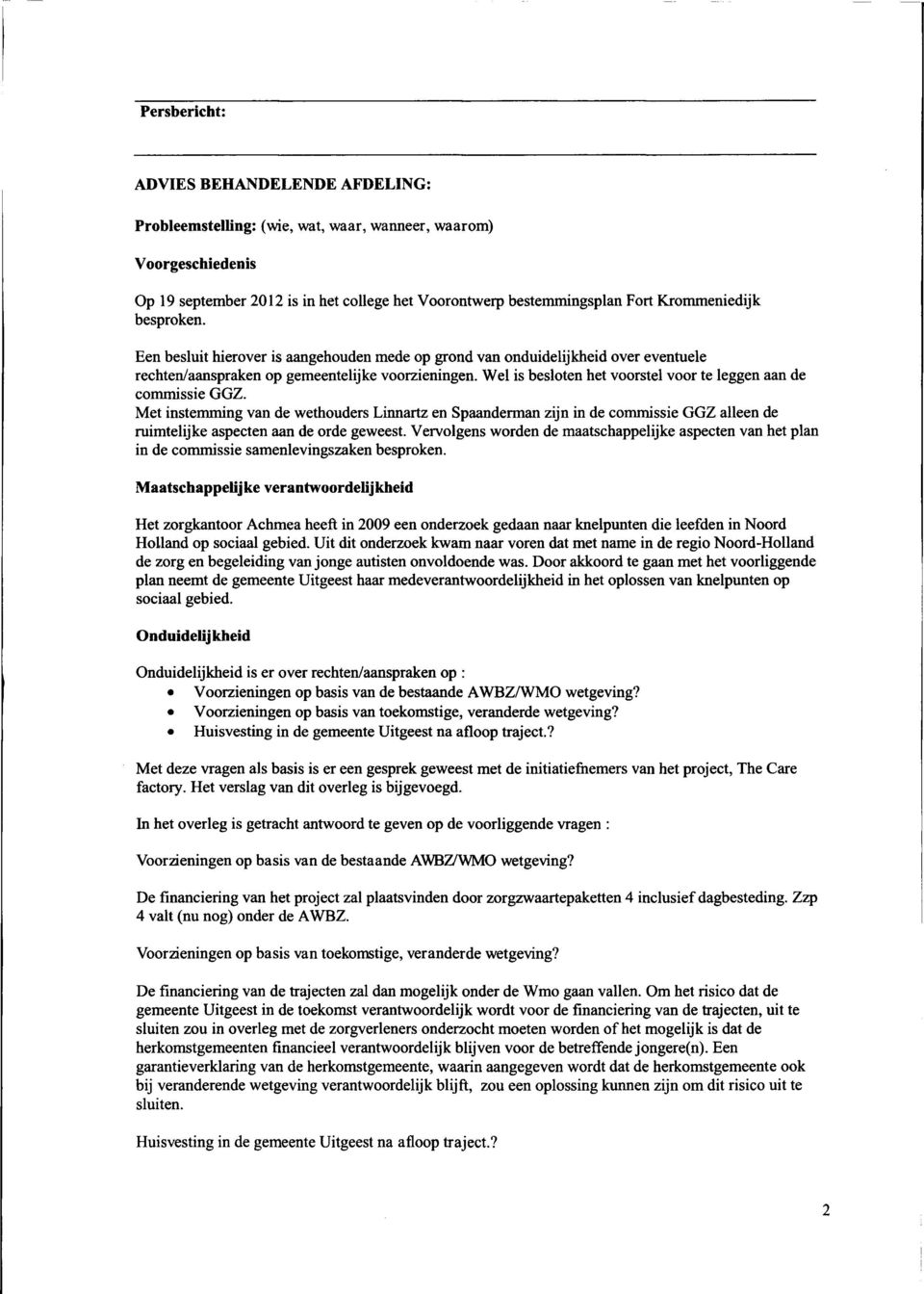 Wel is besloten het voorstel voor te leggen aan de commissie GGZ. Met instemming van de wethouders Linnartz en Spaanderman zijn in de commissie GGZ alleen de ruimtelijke aspecten aan de orde geweest.