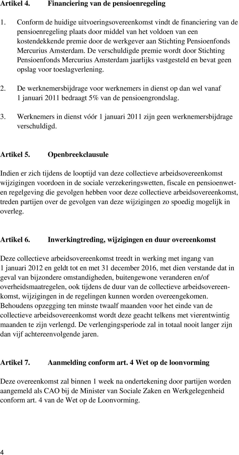 Mercurius Amsterdam. De verschuldigde premie wordt door Stichting Pensioenfonds Mercurius Amsterdam jaarlijks vastgesteld en bevat geen opslag voor toeslagverlening. 2.