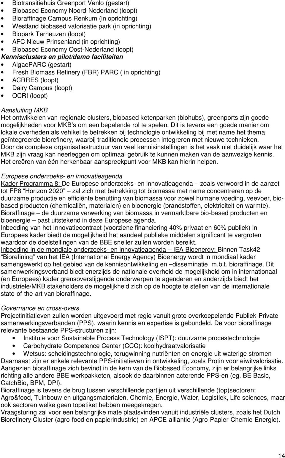 ACRRES (loopt) Dairy Campus (loopt) OCRI (loopt) Aansluiting MKB Het ontwikkelen van regionale clusters, biobased ketenparken (biohubs), greenports zijn goede mogelijkheden voor MKB s om een