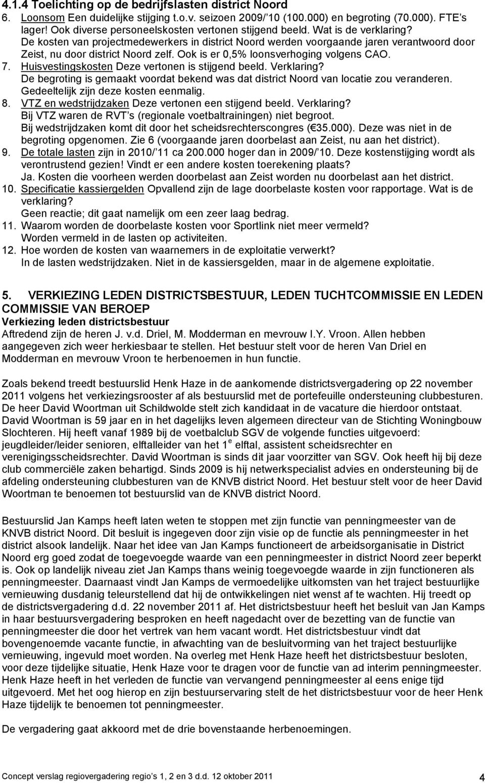 De kosten van projectmedewerkers in district Noord werden voorgaande jaren verantwoord door Zeist, nu door district Noord zelf. Ook is er 0,5% loonsverhoging volgens CAO. 7.