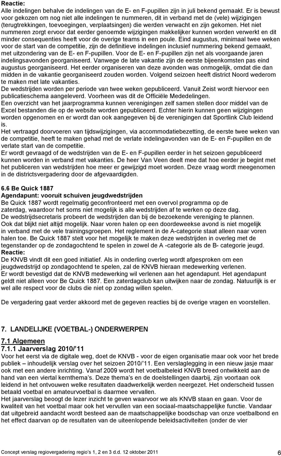 Het niet nummeren zorgt ervoor dat eerder genoemde wijzigingen makkelijker kunnen worden verwerkt en dit minder consequenties heeft voor de overige teams in een poule.