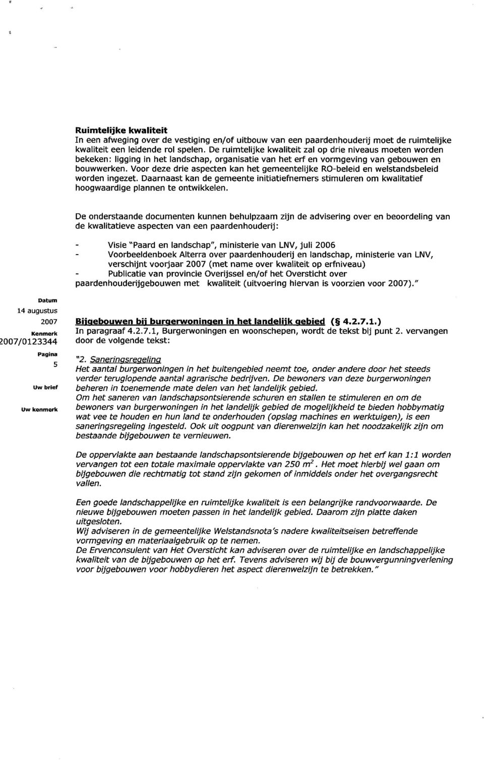 Voor deze drie aspecten kan het gemeentelijke RO-beleid en welstandsbeleid worden ingezet. Daarnaast kan de gemeente initiatiefnemers stimuleren om kwalitatief hoogwaardige plannen te ontwikkelen.