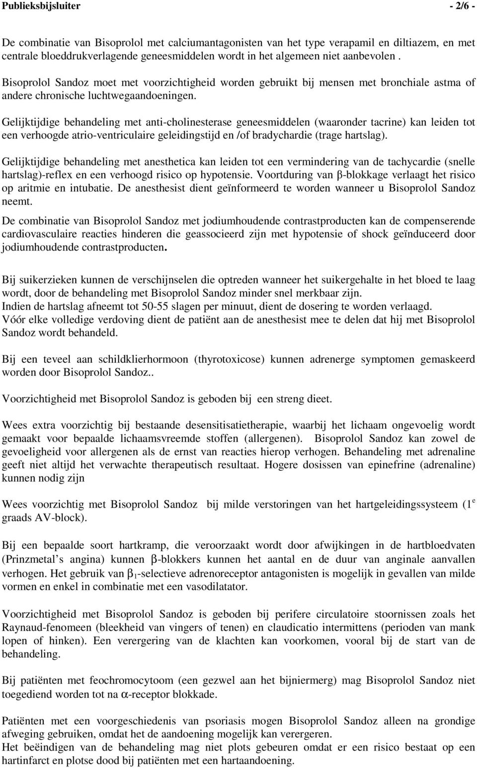 Gelijktijdige behandeling met anti-cholinesterase geneesmiddelen (waaronder tacrine) kan leiden tot een verhoogde atrio-ventriculaire geleidingstijd en /of bradychardie (trage hartslag).