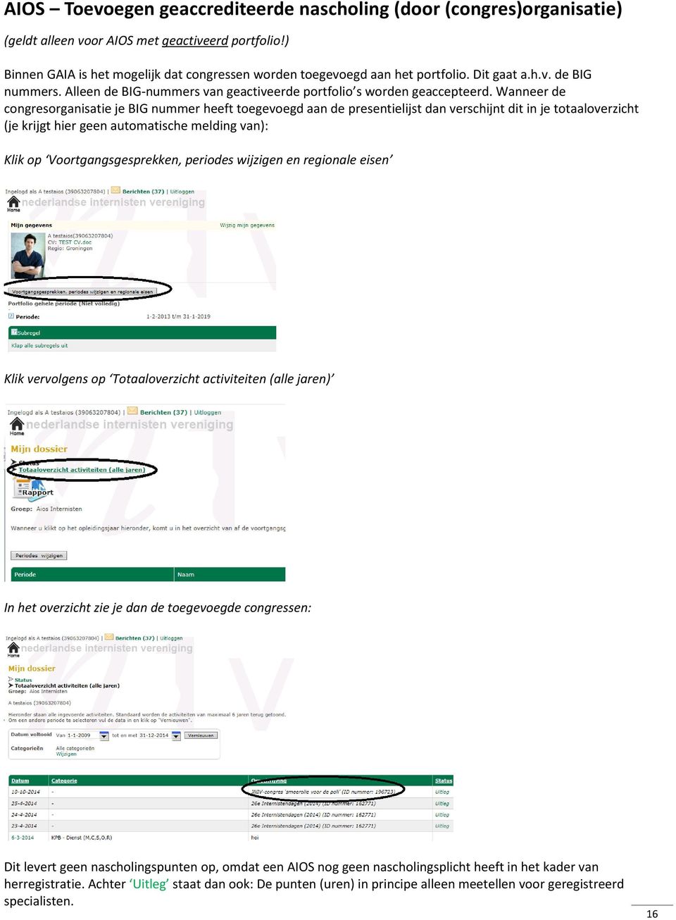 Wanneer de congresorganisatie je BIG nummer heeft toegevoegd aan de presentielijst dan verschijnt dit in je totaaloverzicht (je krijgt hier geen automatische melding van): Klik op