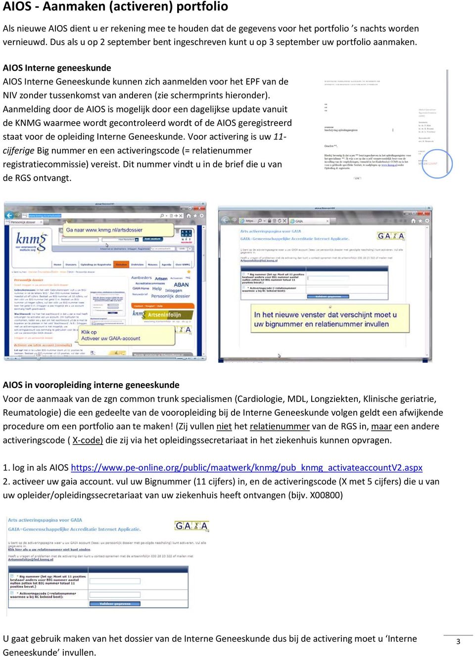 AIOS Interne geneeskunde AIOS Interne Geneeskunde kunnen zich aanmelden voor het EPF van de NIV zonder tussenkomst van anderen (zie schermprints hieronder).