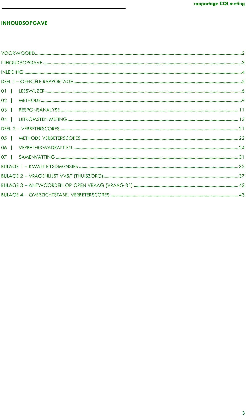 .. 21 05 METHODE VERBETERSCORES... 22 06 VERBETERKWADRANTEN... 24 07 SAMENVATTING... 31 BIJLAGE 1 KWALITEITSDIMENSIES.