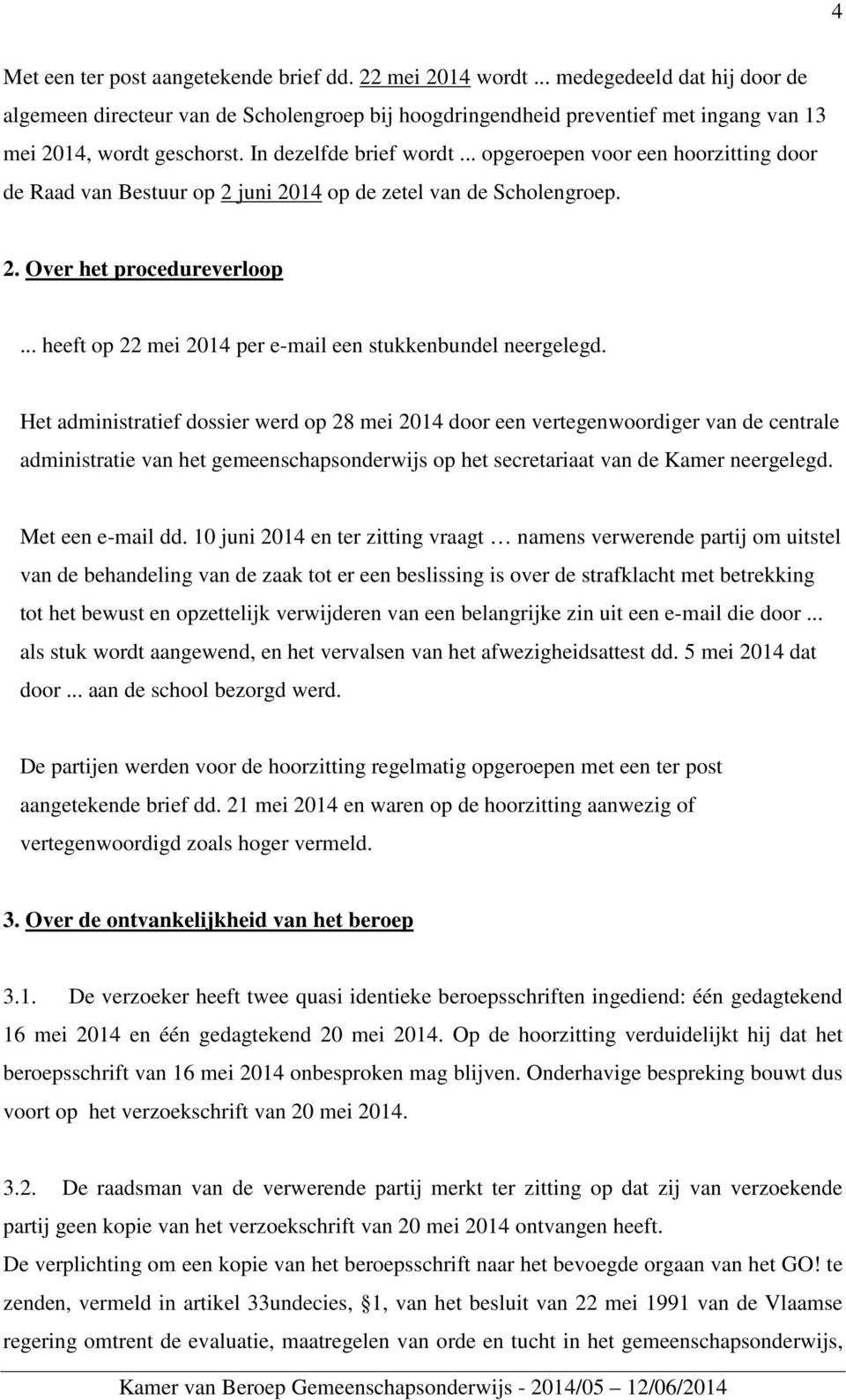 .. opgeroepen voor een hoorzitting door de Raad van Bestuur op 2 juni 2014 op de zetel van de Scholengroep. 2. Over het procedureverloop... heeft op 22 mei 2014 per e-mail een stukkenbundel neergelegd.