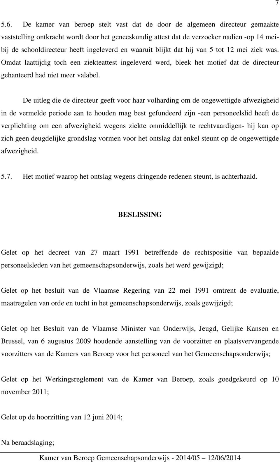 ingeleverd en waaruit blijkt dat hij van 5 tot 12 mei ziek was. Omdat laattijdig toch een ziekteattest ingeleverd werd, bleek het motief dat de directeur gehanteerd had niet meer valabel.