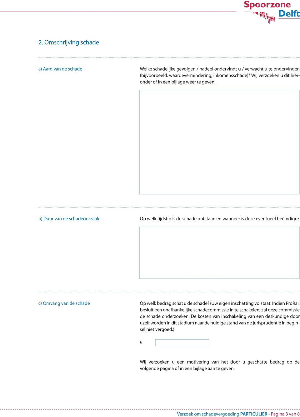 c) Omvang van de schade Op welk bedrag schat u de schade? (Uw eigen inschatting volstaat.