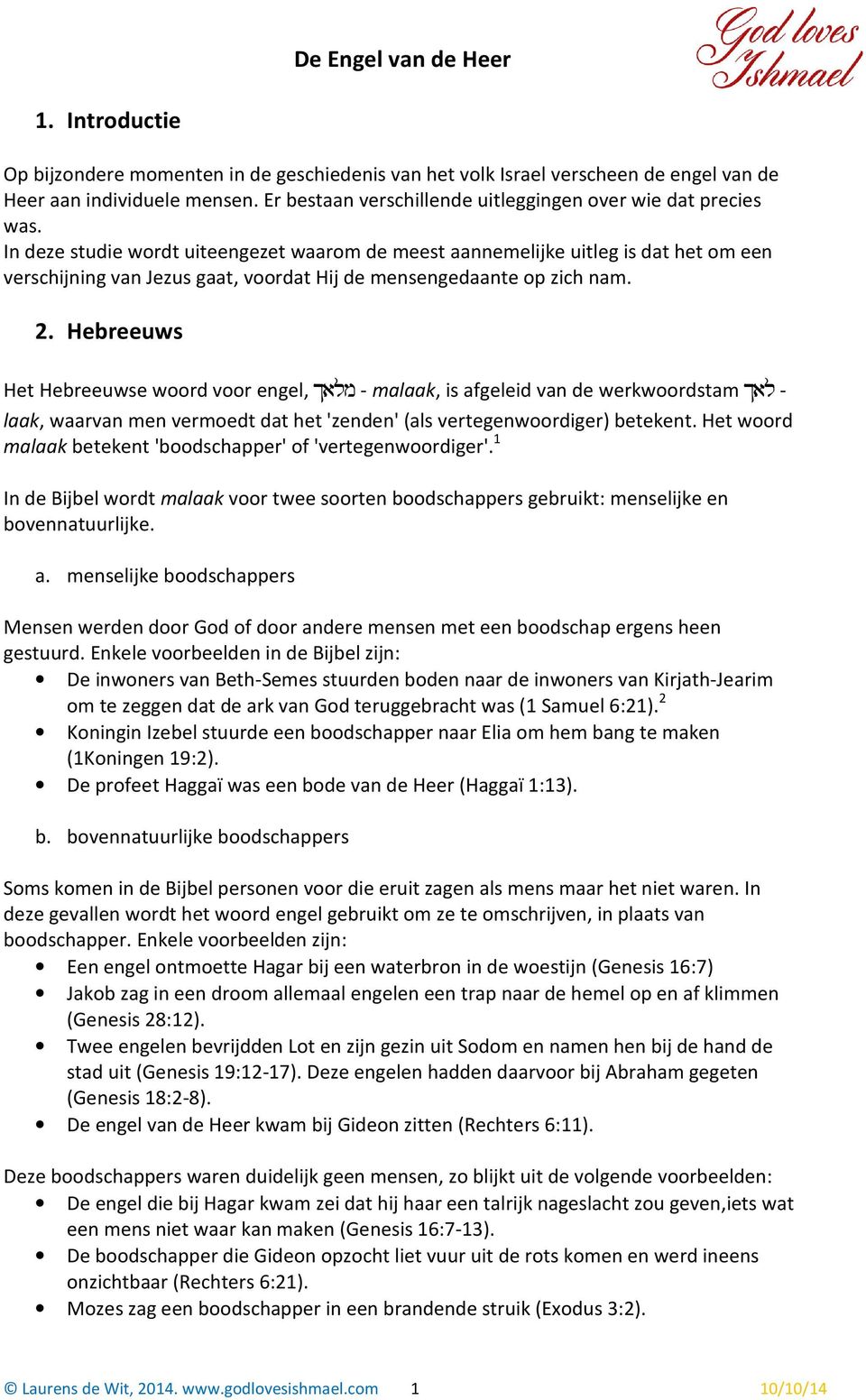 Hebreeuws Het Hebreeuwse woord voor engel, מלאך - malaak, is afgeleid van de - לאךwerkwoordstam laak,, waarvan men vermoedt dat het 'zenden'(als vertegenwoordiger) betekent.