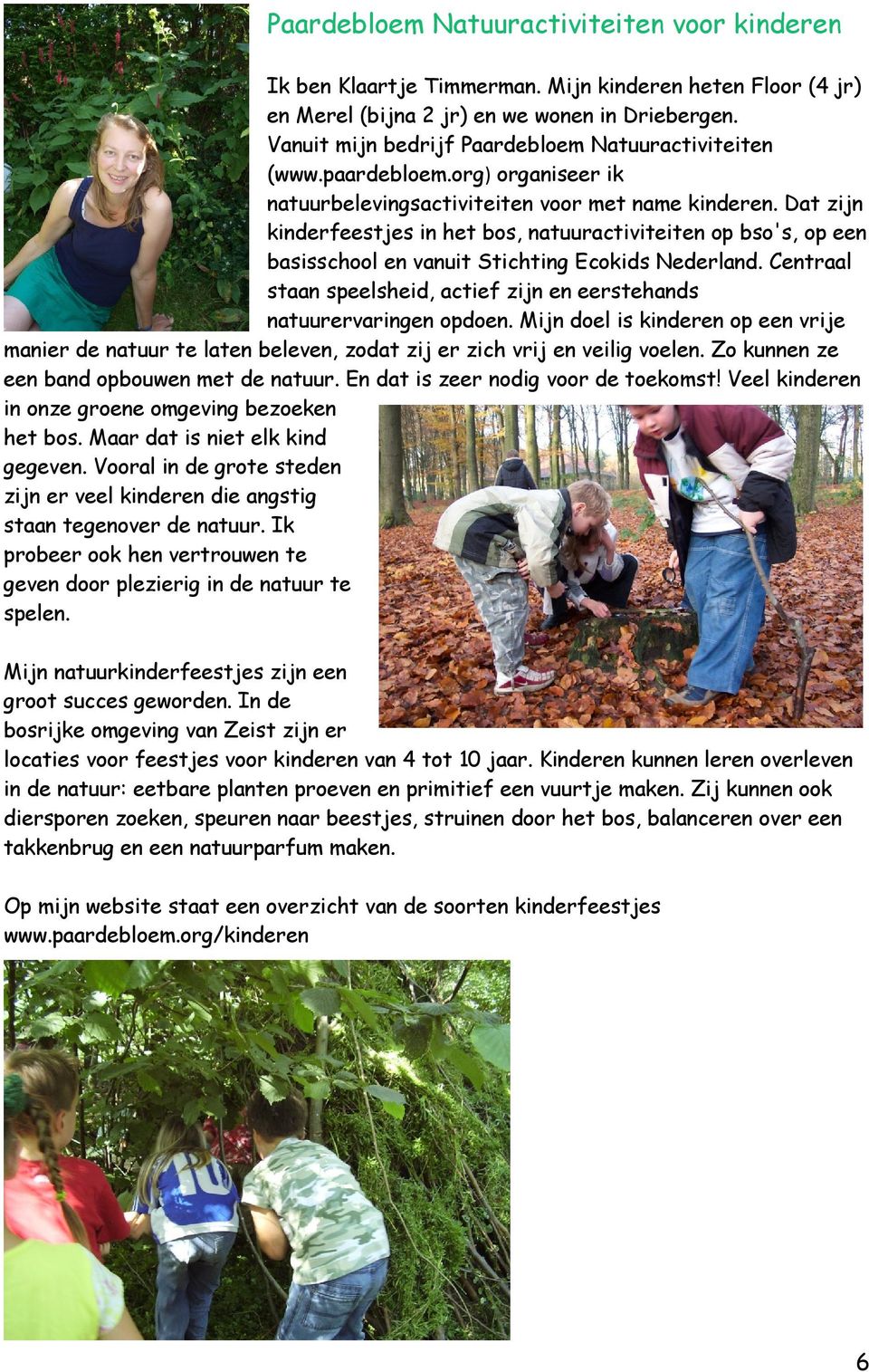 Dat zijn kinderfeestjes in het bos, natuuractiviteiten op bso's, op een basisschool en vanuit Stichting Ecokids Nederland.