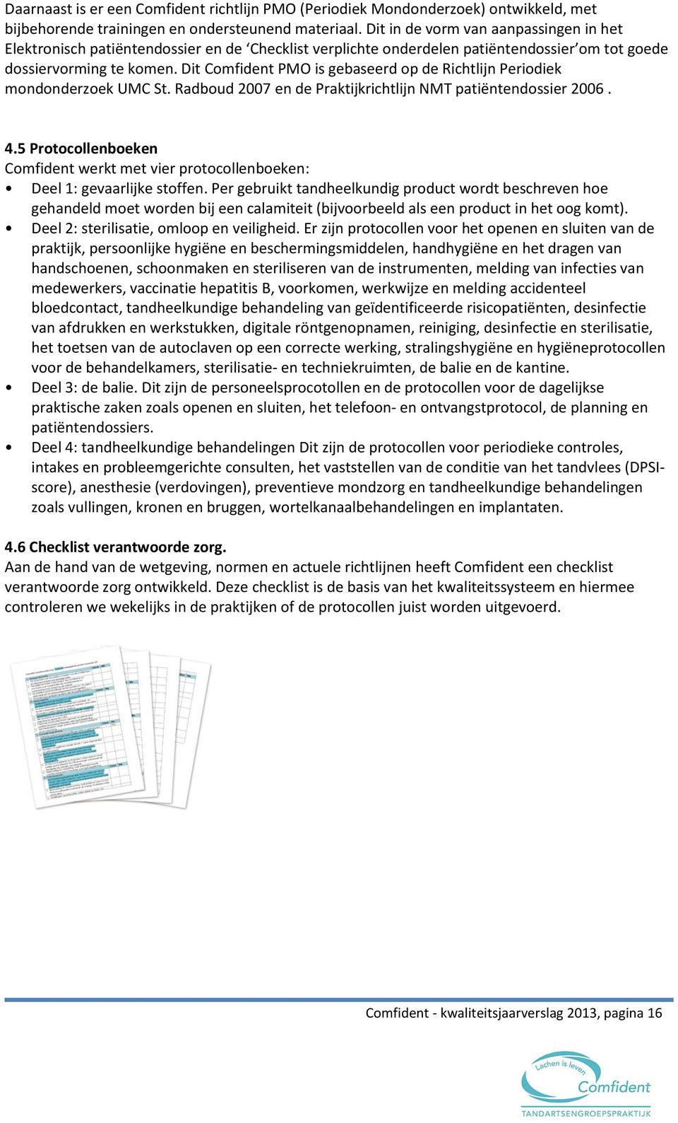 Dit Comfident PMO is gebaseerd op de Richtlijn Periodiek mondonderzoek UMC St. Radboud 2007 en de Praktijkrichtlijn NMT patiëntendossier 2006. 4.