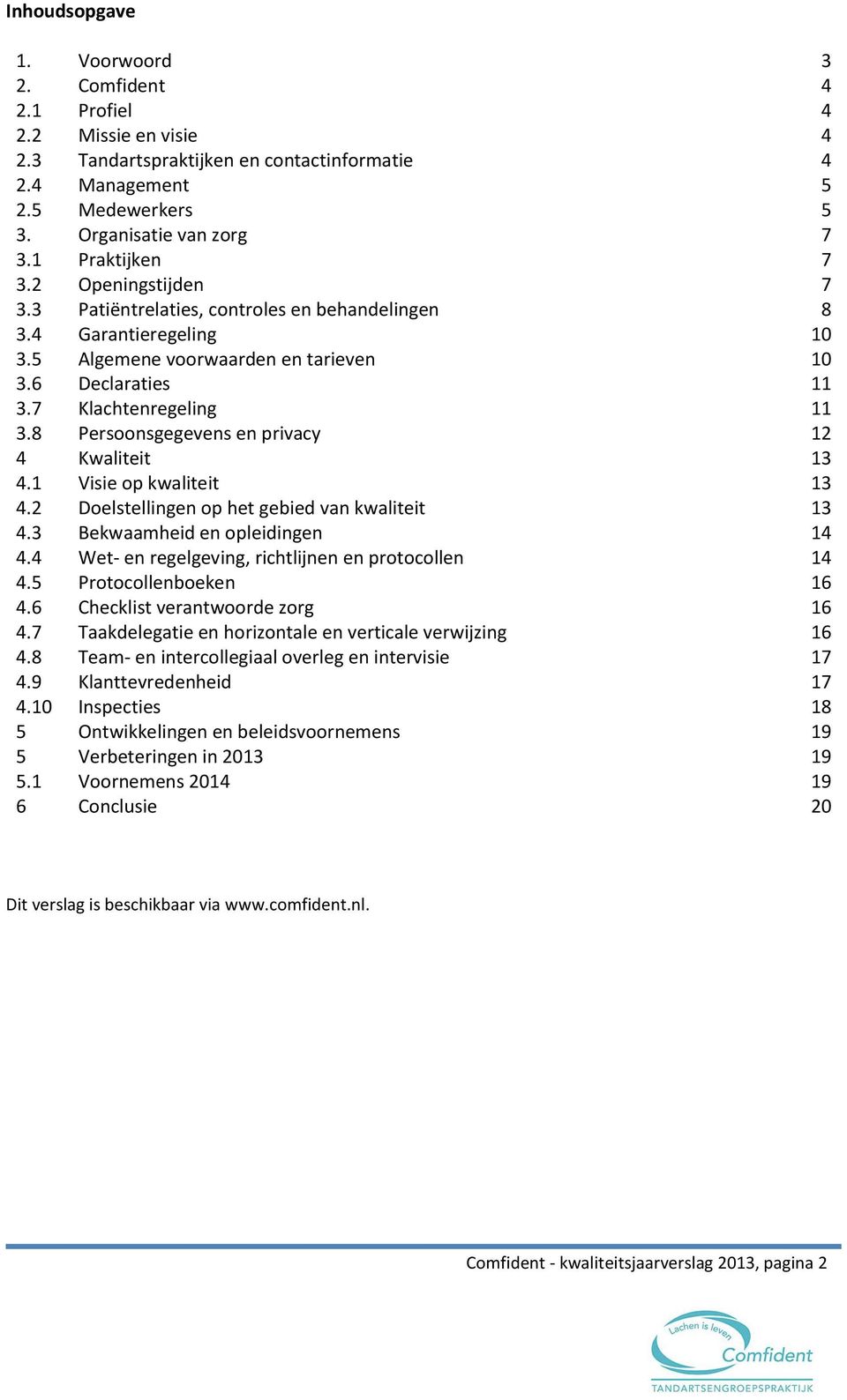 8 Persoonsgegevens en privacy 12 4 Kwaliteit 13 4.1 Visie op kwaliteit 13 4.2 Doelstellingen op het gebied van kwaliteit 13 4.3 Bekwaamheid en opleidingen 14 4.