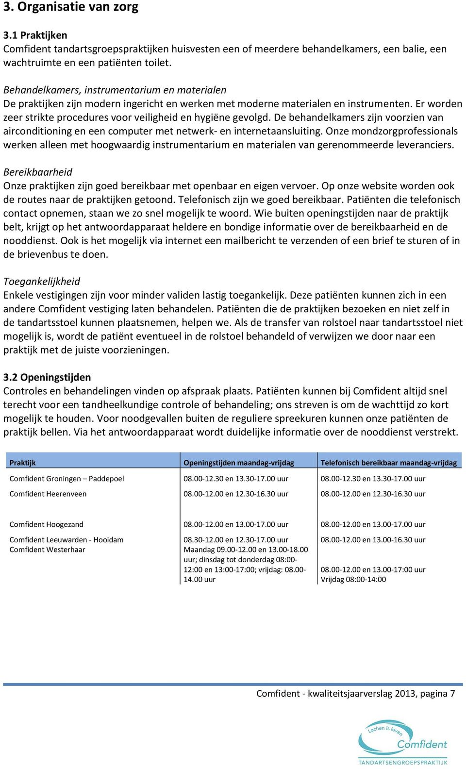 Er worden zeer strikte procedures voor veiligheid en hygiëne gevolgd. De behandelkamers zijn voorzien van airconditioning en een computer met netwerk- en internetaansluiting.