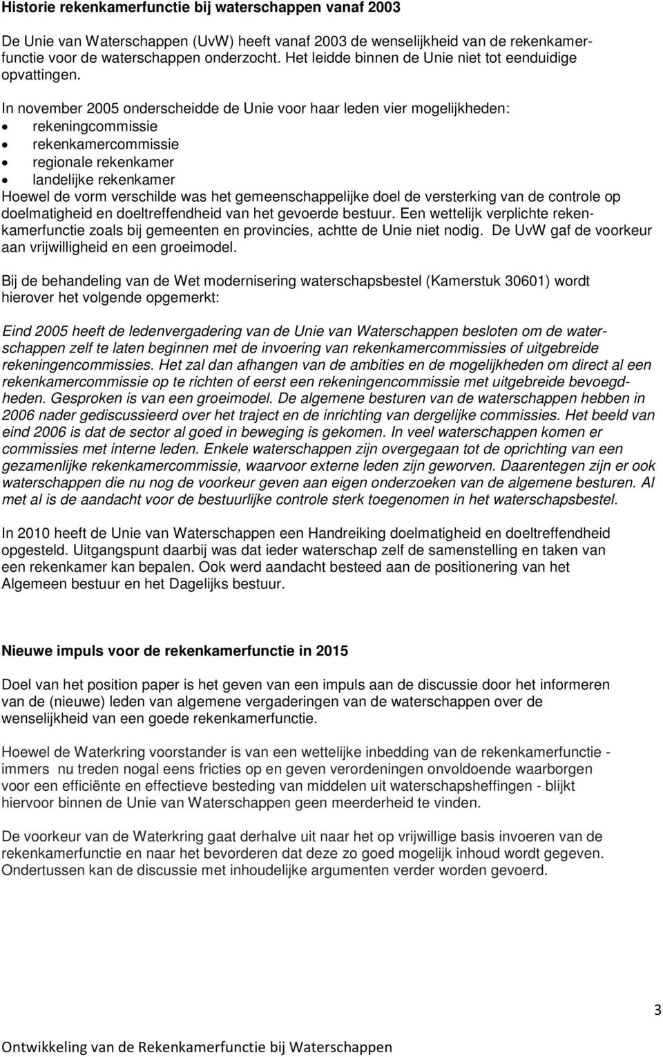 In november 2005 onderscheidde de Unie voor haar leden vier mogelijkheden: rekeningcommissie rekenkamercommissie regionale rekenkamer landelijke rekenkamer Hoewel de vorm verschilde was het