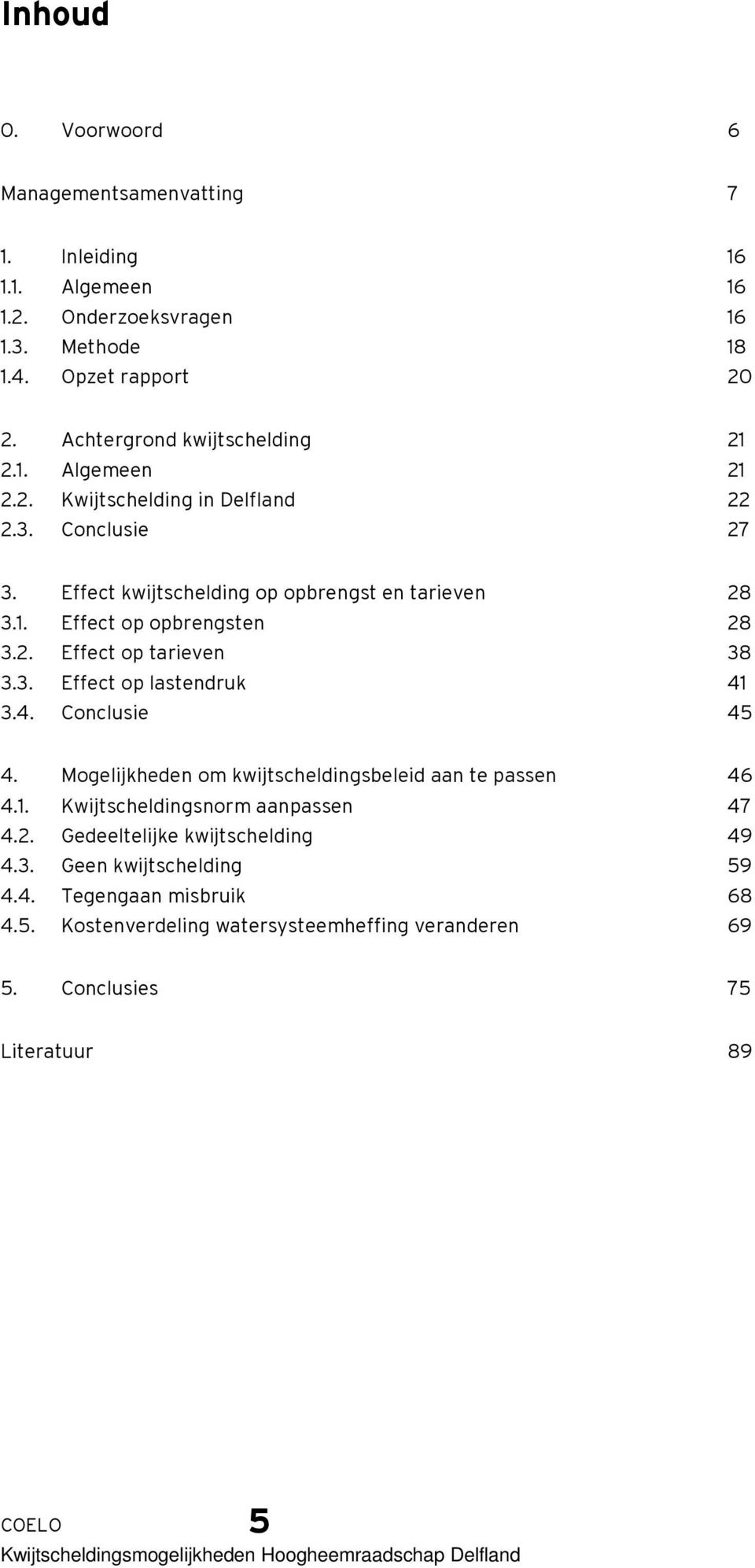 2. Effect op tarieven 38 3.3. Effect op lastendruk 41 3.4. Conclusie 45 4. Mogelijkheden om kwijtscheldingsbeleid aan te passen 46 4.1. Kwijtscheldingsnorm aanpassen 47 4.