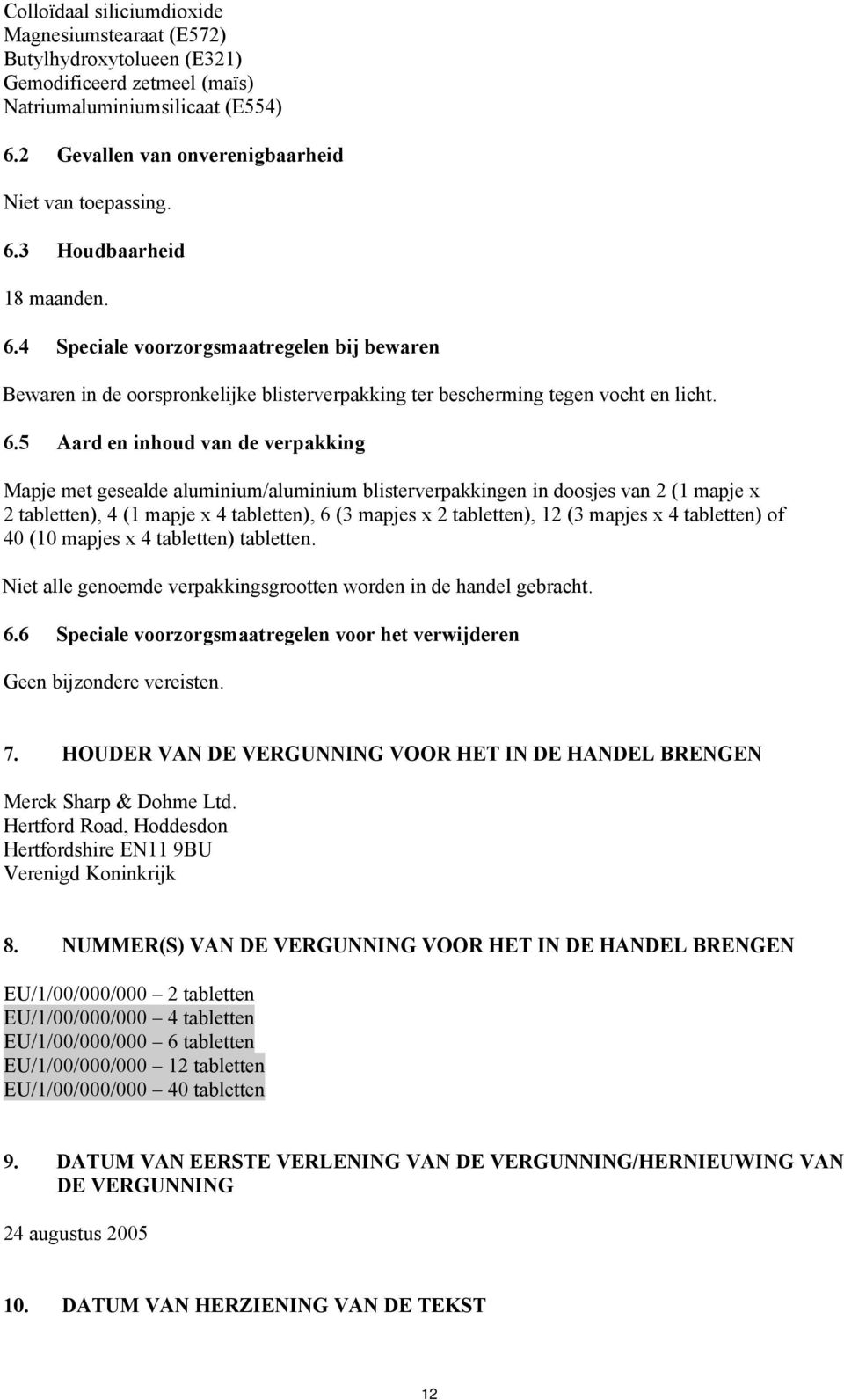 5 Aard en inhoud van de verpakking Mapje met gesealde aluminium/aluminium blisterverpakkingen in doosjes van 2 (1 mapje x 2 tabletten), 4 (1 mapje x 4 tabletten), 6 (3 mapjes x 2 tabletten), 12 (3