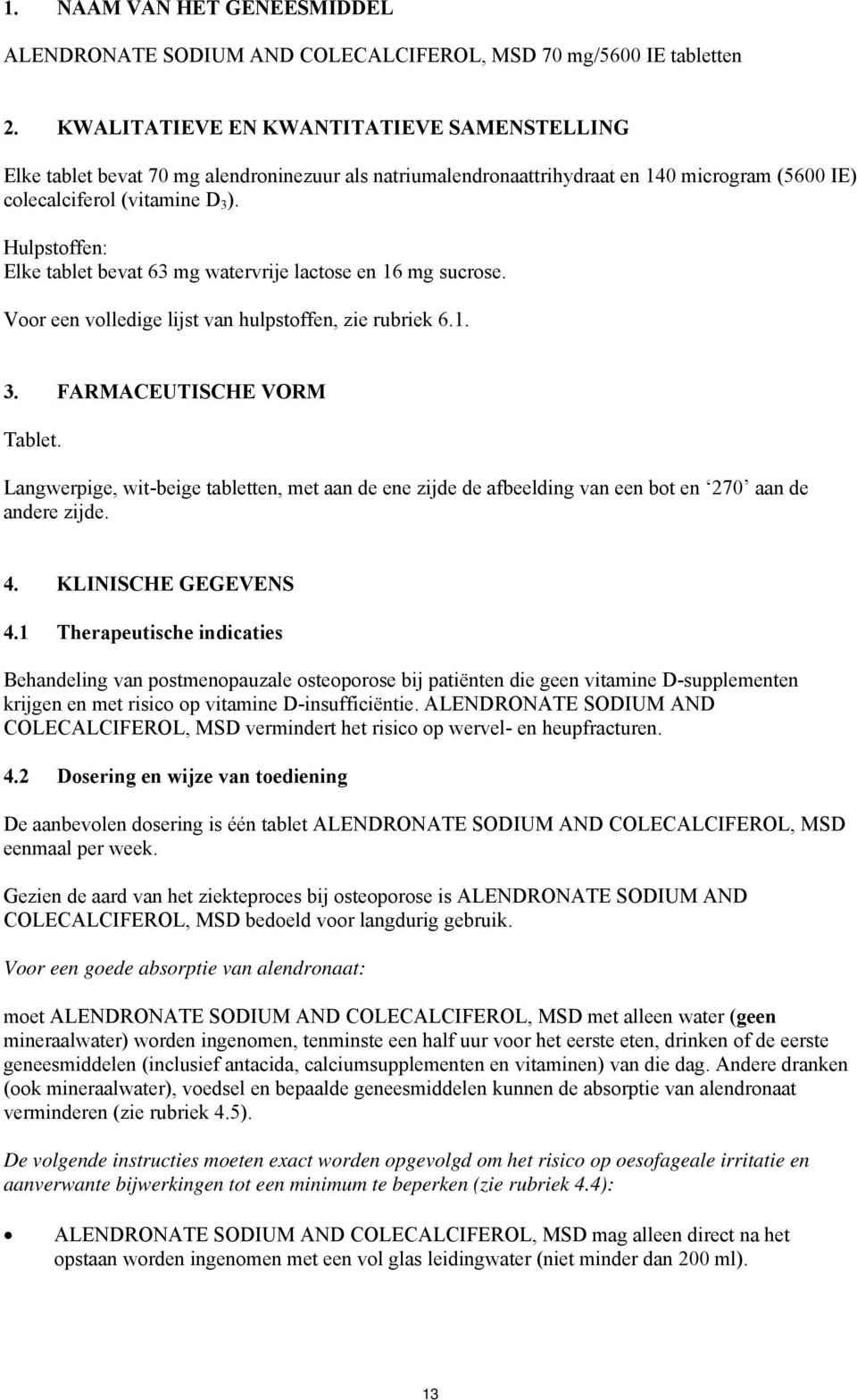 Hulpstoffen: Elke tablet bevat 63 mg watervrije lactose en 16 mg sucrose. Voor een volledige lijst van hulpstoffen, zie rubriek 6.1. 3. FARMACEUTISCHE VORM Tablet.