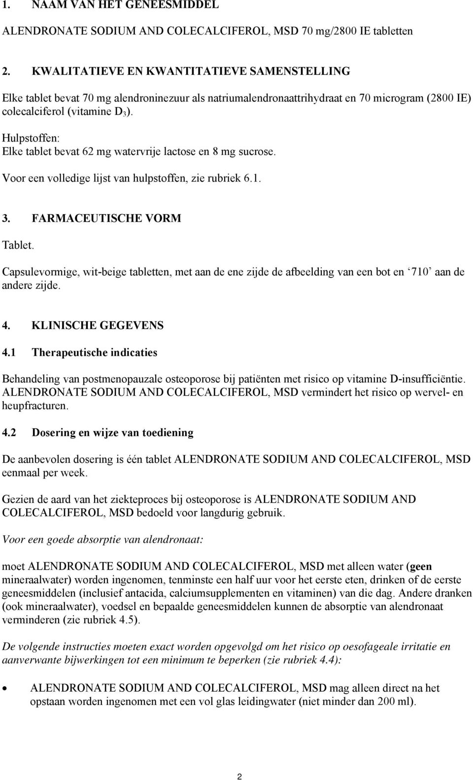 Hulpstoffen: Elke tablet bevat 62 mg watervrije lactose en 8 mg sucrose. Voor een volledige lijst van hulpstoffen, zie rubriek 6.1. 3. FARMACEUTISCHE VORM Tablet.