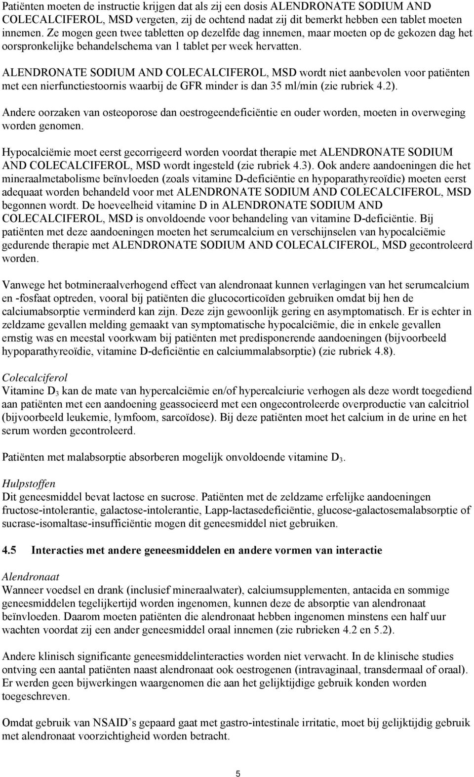 ALENDRONATE SODIUM AND COLECALCIFEROL, MSD wordt niet aanbevolen voor patiënten met een nierfunctiestoornis waarbij de GFR minder is dan 35 ml/min (zie rubriek 4.2).