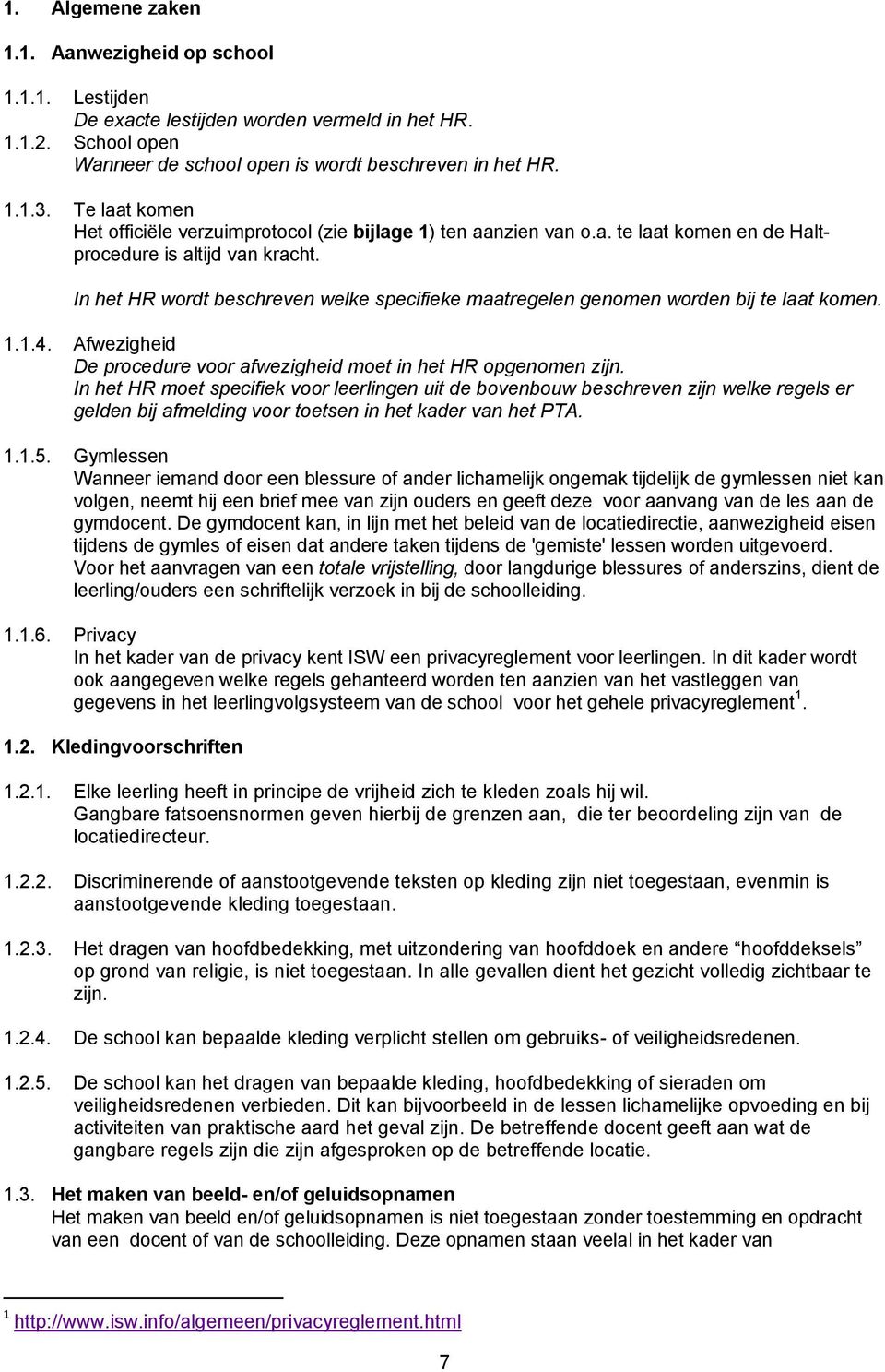 In het HR wordt beschreven welke specifieke maatregelen genomen worden bij te laat komen. 1.1.4. Afwezigheid De procedure voor afwezigheid moet in het HR opgenomen zijn.