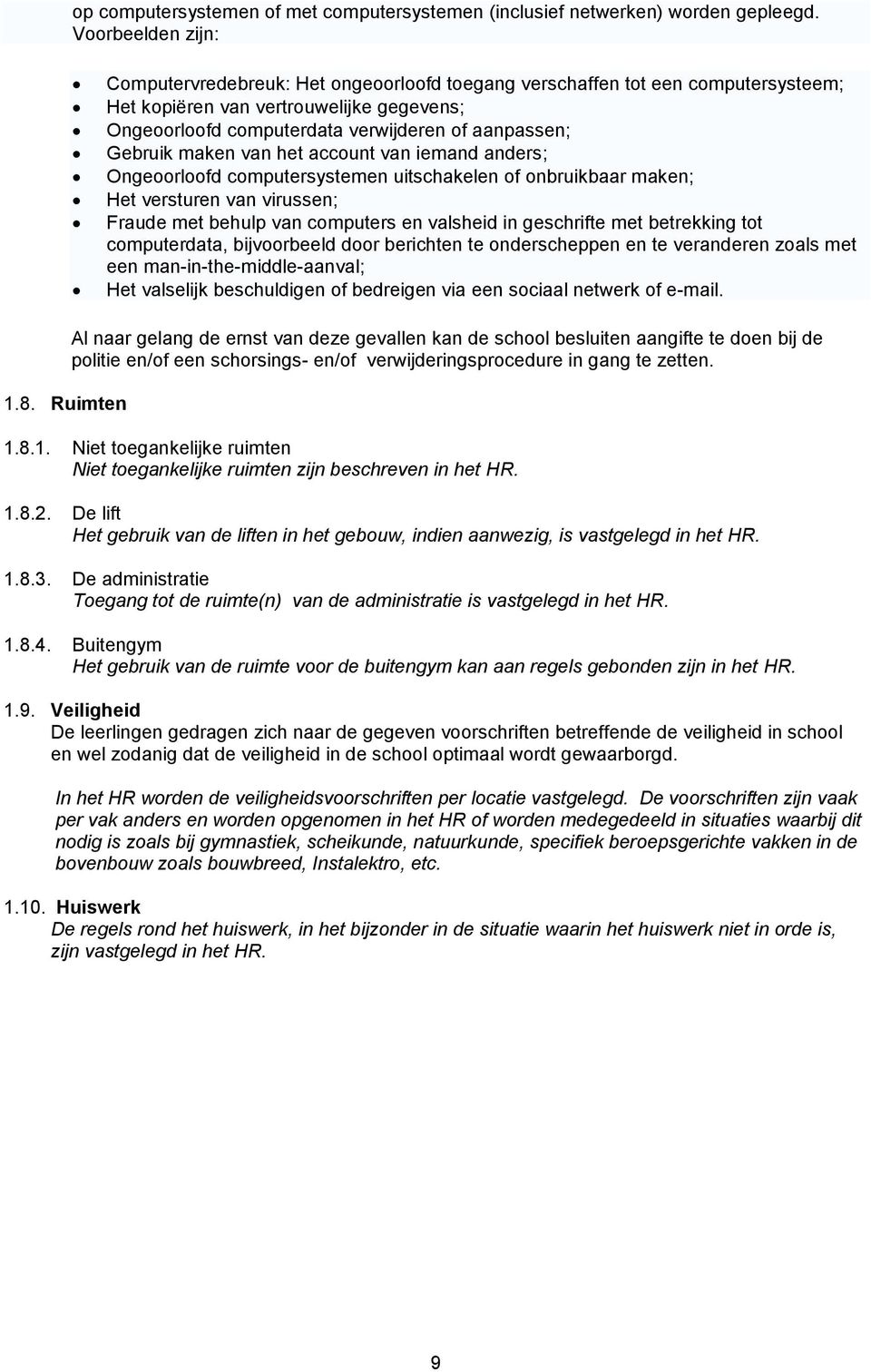 Gebruik maken van het account van iemand anders; Ongeoorloofd computersystemen uitschakelen of onbruikbaar maken; Het versturen van virussen; Fraude met behulp van computers en valsheid in geschrifte