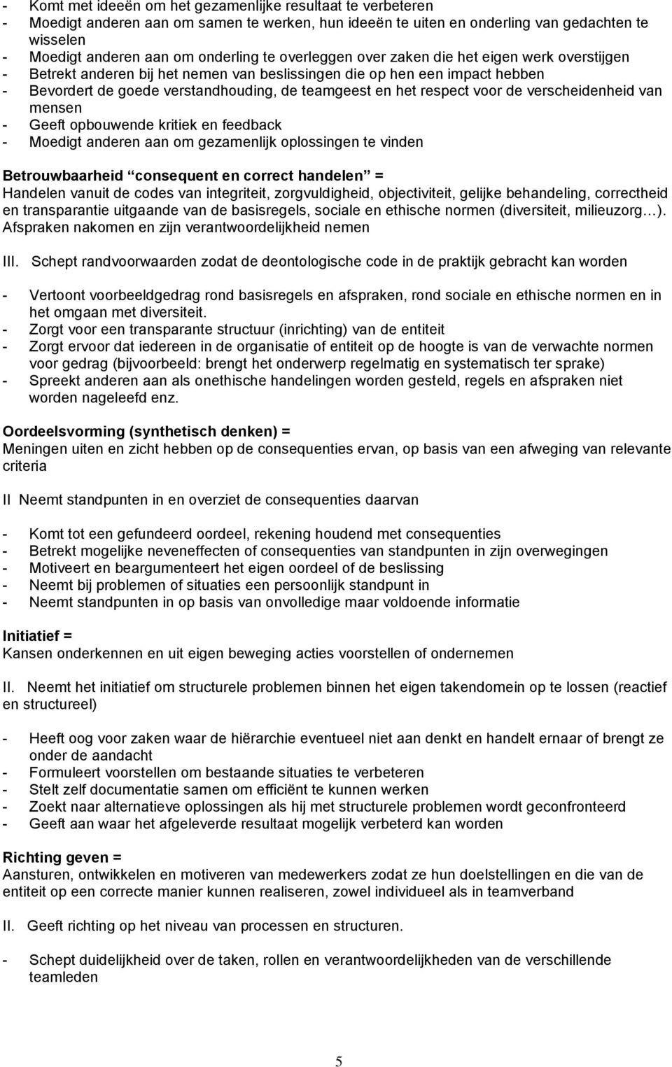 voor de verscheidenheid van mensen - Geeft opbouwende kritiek en feedback - Moedigt anderen aan om gezamenlijk oplossingen te vinden Betrouwbaarheid consequent en correct handelen = Handelen vanuit