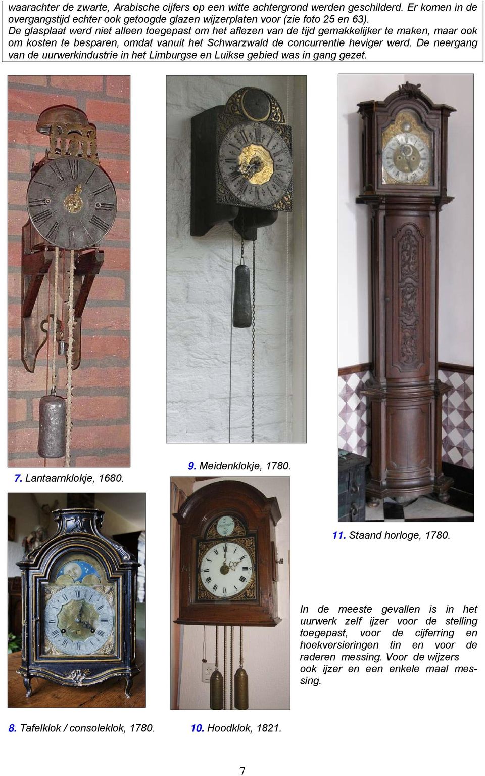 De neergang van de uurwerkindustrie in het Limburgse en Luikse gebied was in gang gezet. 7. Lantaarnklokje, 1680. 9. Meidenklokje, 1780. 11. Staand horloge, 1780.