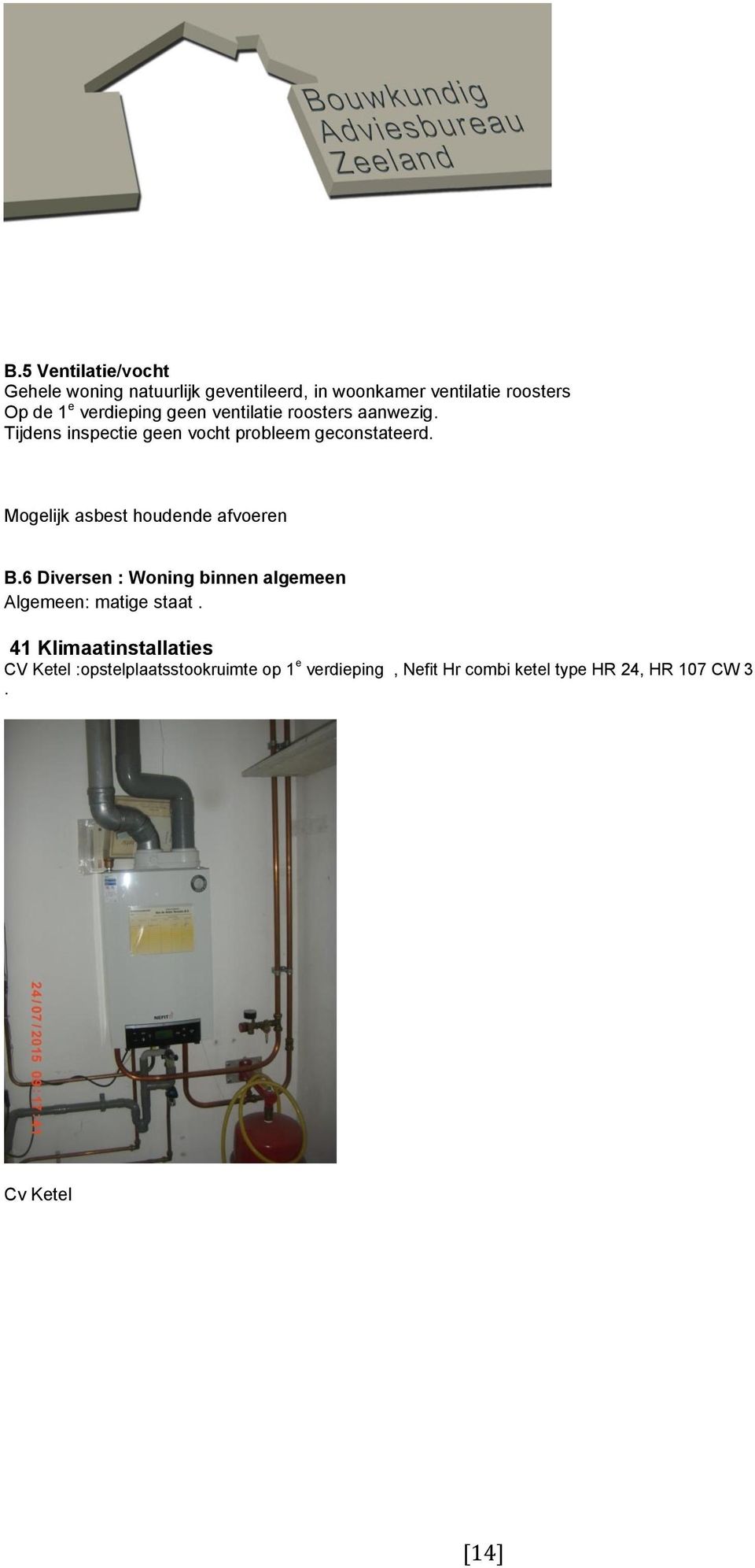 Mogelijk asbest houdende afvoeren B.6 Diversen : Woning binnen algemeen Algemeen: matige staat.