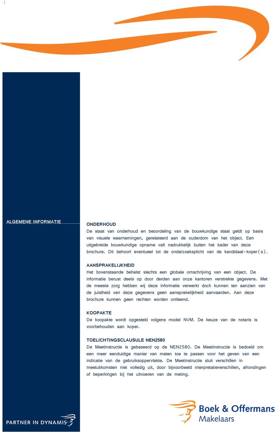 AANSPRAKELIJKHEID Het bovenstaande behelst slechts een globale omschrijving van een object. De informatie berust deels op door derden aan onze kantoren verstrekte gegevens.