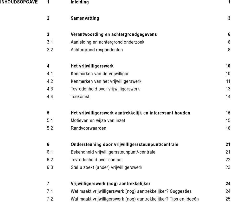 4 Toekomst 14 5 Het vrijwilligerswerk aantrekkelijk en interessant houden 15 5.1 Motieven en wijze van inzet 15 5.2 Randvoorwaarden 16 6 Ondersteuning door vrijwilligerssteunpunt/centrale 21 6.